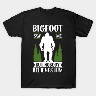 Bigfoot Saw Me But Nobody Believes Him T-Shirt